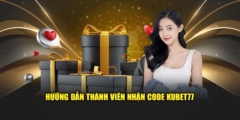 Hướng dẫn thành viên nhận code Kubet77