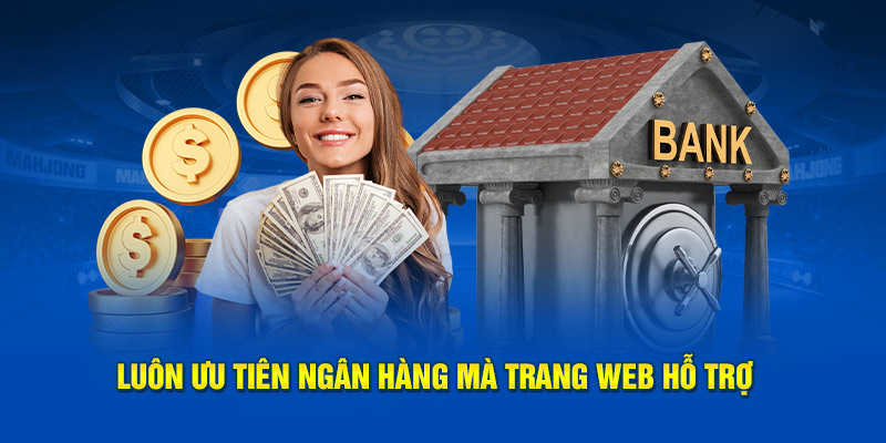 Luôn ưu tiên ngân hàng mà trang web hỗ trợ